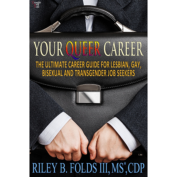 Your Queer Career: The Ultimate Guide for Lesbian, Gay, Bisexual, and Transgender Job Seekers, Riley B. Folds III