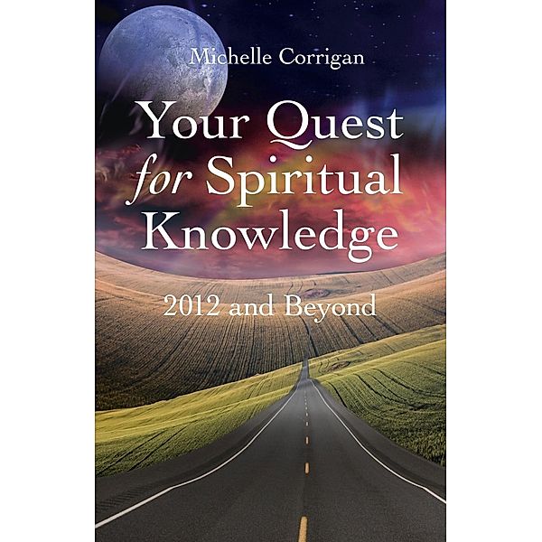 Your Quest For Spiritual Knowledge: 2012 and Beyond, Michelle Corrigan
