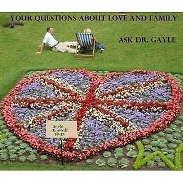 Your Questions About Love and Family: Ask Dr. Gayle, Ph. D. Gayle Kimball