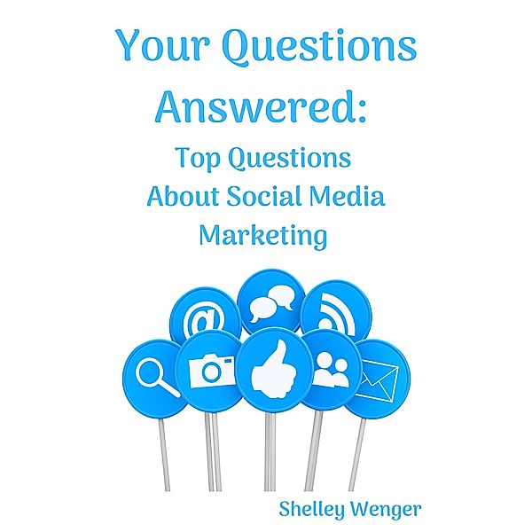 Your Questions Answered: Top Questions About Social Media Marketing, Shelley Wenger