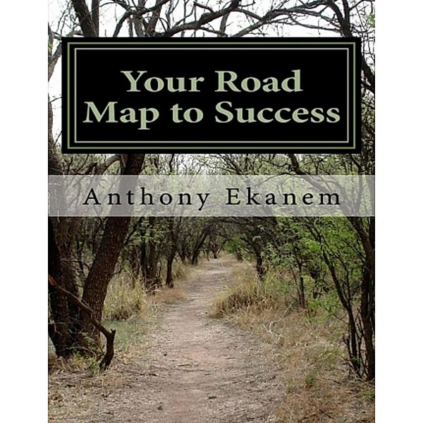 Your Road Map to Success, Anthony Ekanem