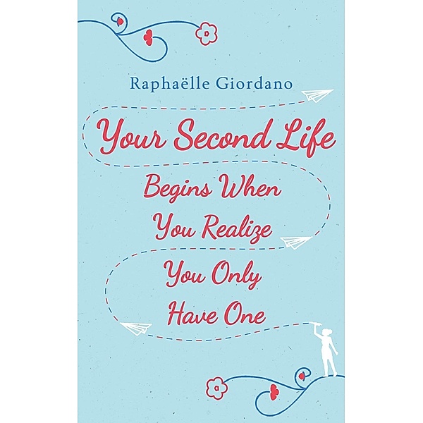 Your Second Life Begins When You Realize You Only Have One, Raphaelle Giordano