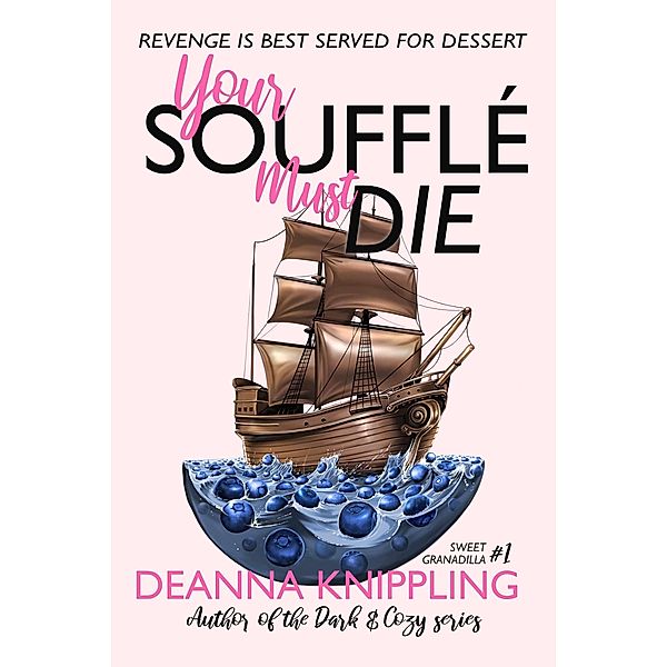 Your Soufflé Must Die (Sweet Granadilla, #1) / Sweet Granadilla, Deanna Knippling