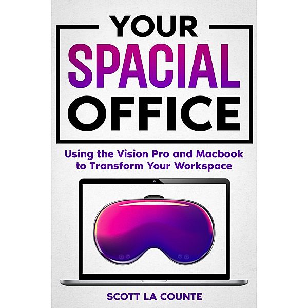 Your Spacial Office: Using Vision Pro and Macbook to Transform Your Workspace, Scott La Counte