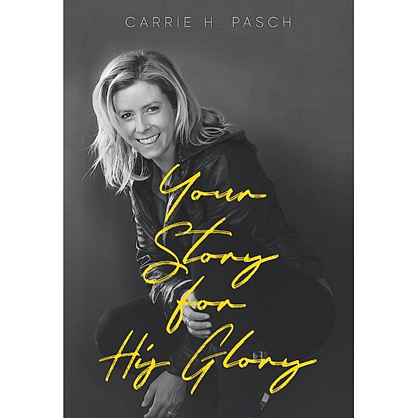 Your Story for His Glory, Carrie H. Pasch