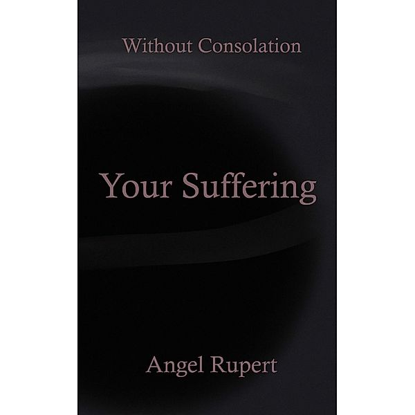 Your Suffering / Without Consolation Bd.4, Angel Rupert