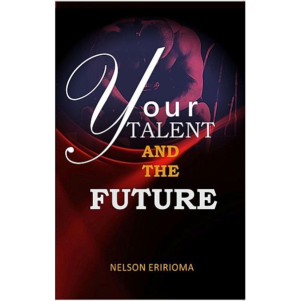 Your Talent And The Future, Nelson Eririoma