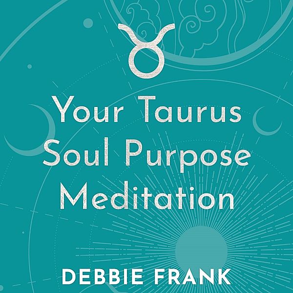 Your Taurus Soul Purpose Meditation, Debbie Frank