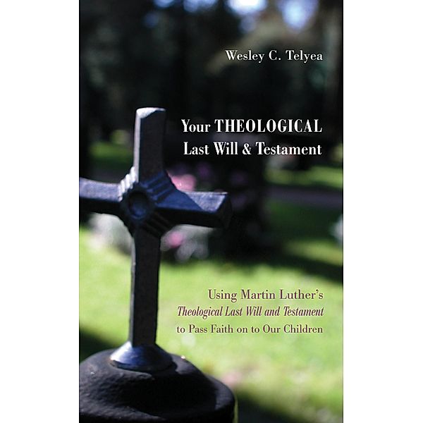 Your Theological Last Will and Testament, Wesley C. Telyea