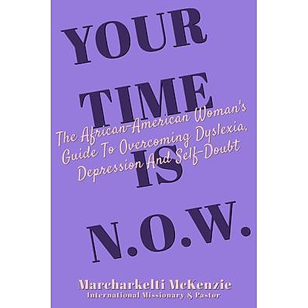 Your Time Is N.O.W. / Testimony Publishers, LLC, Marcharkelti McKenzie