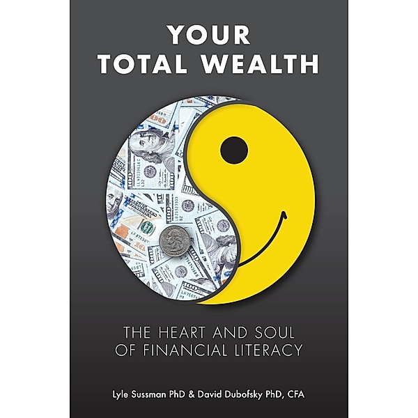 Your Total Wealth: The Heart and Soul of Financial Literacy, David A. Dubofsky, Lyle Sussman