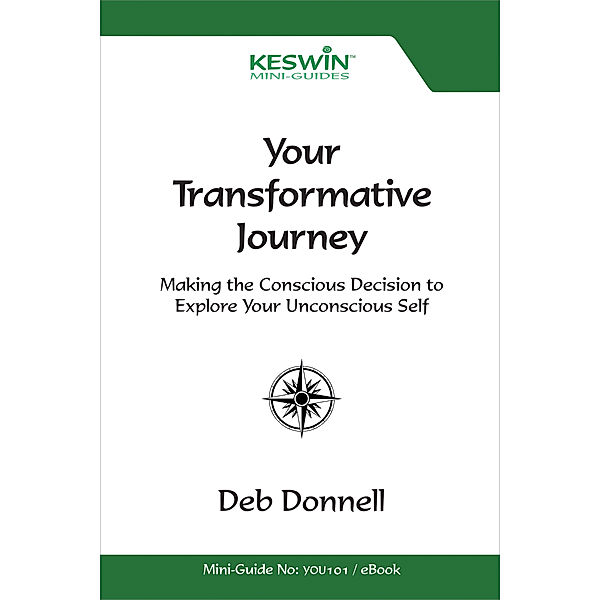 Your Transformative Journey: Making the Conscious Decision to Explore Your Unconscious Self, Deb Donnell