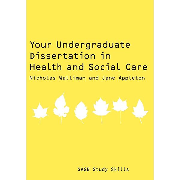 Your Undergraduate Dissertation in Health and Social Care / SAGE Study Skills Series, Nicholas Stephen Robert Walliman, Jane Appleton