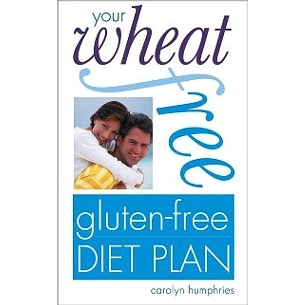 Your Wheat-free, Gluten-free Diet Plan, Carolyn Humphries