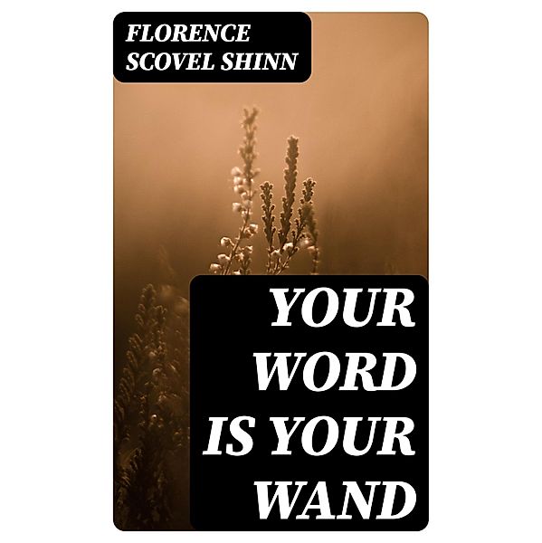 Your Word is Your Wand, Florence Scovel Shinn