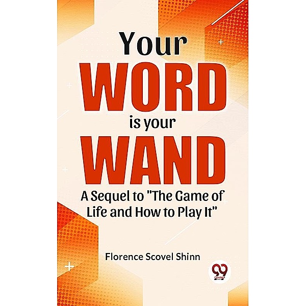 Your Word Is Your Wand A Sequel To The Game Of Life And How To Play It, Florence Scovel Shinn
