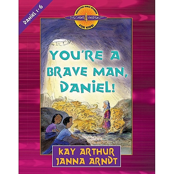 You're a Brave Man, Daniel! / Discover 4 Yourself Inductive Bible Studies for Kids, Kay Arthur