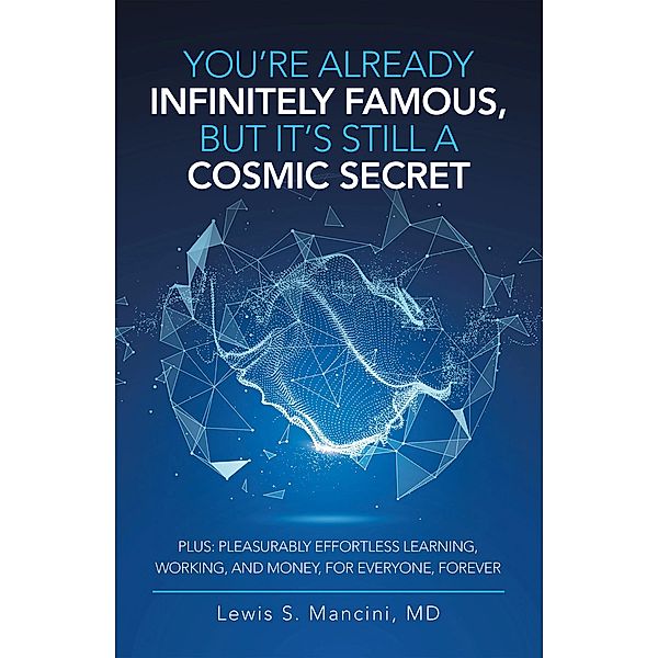 You'Re Already Infinitely Famous, but It's Still a Cosmic Secret, Lewis S. Mancini MD