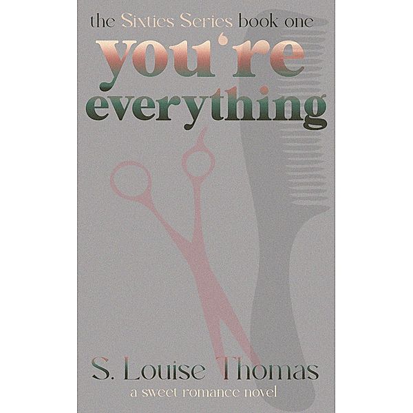 You're Everything (The Sixties Series, #1) / The Sixties Series, S. Louise Thomas