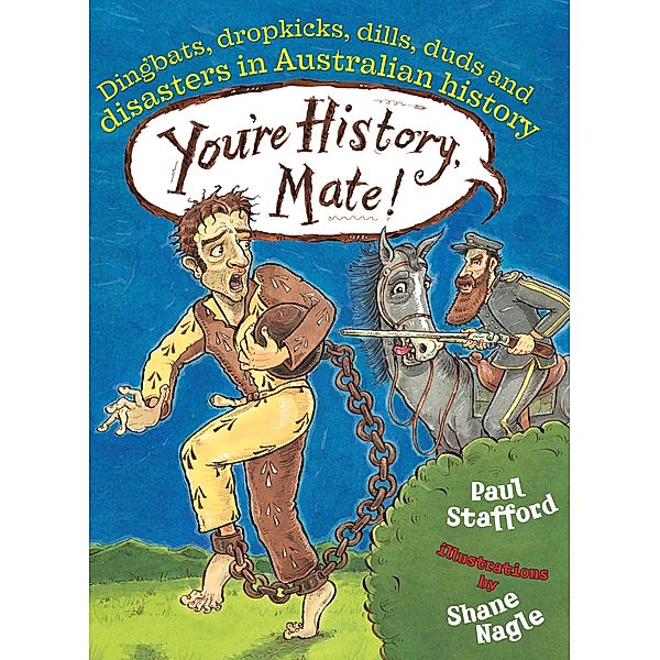 You're History, Mate! Dingbats, Dropkicks, Dills, Duds & Disasters in Australian History / Puffin Classics, Paul Stafford