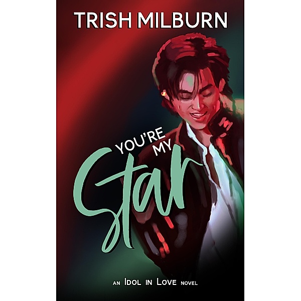 You're My Star: An Idol in Love K-Pop Romance (An Idol in Love Novel, #7) / An Idol in Love Novel, Trish Milburn