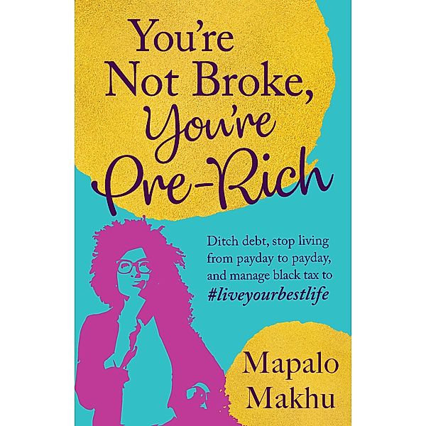 You're Not Broke, You're Pre-Rich, Mapalo Makhu