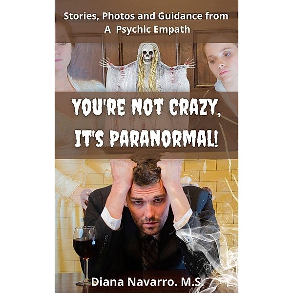 You're Not Crazy, It's Paranormal!: Real Stories, Insights and Photos, Diana Navarro