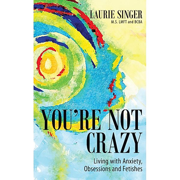 You're Not Crazy: Living with Anxiety, Obsessions and Fetishes, Laurie Singer