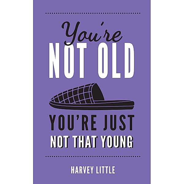 You're Not Old, You're Just Not That Young, Harvey Little