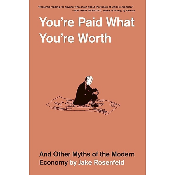 You're Paid What You're Worth - And Other Myths of  the Modern Economy, Jake Rosenfeld