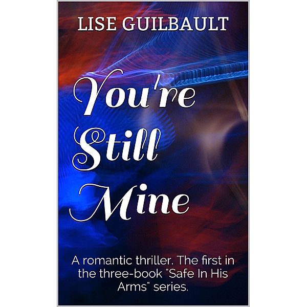 You're Still Mine (Safe In His Arms, #1) / Safe In His Arms, Lise Guilbault