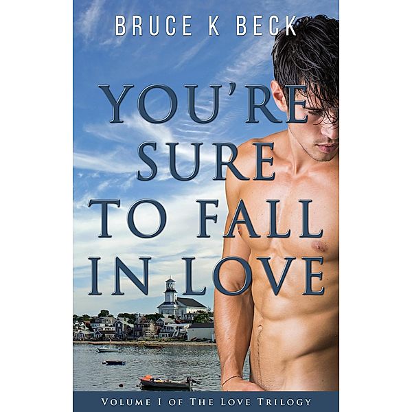 You're Sure to Fall in Love (Bruce K Beck's Love Trilogy, #1) / Bruce K Beck's Love Trilogy, Bruce K Beck