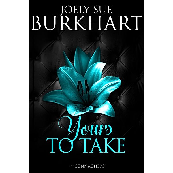 Yours to Take (The Connaghers, #4) / The Connaghers, Joely Sue Burkhart