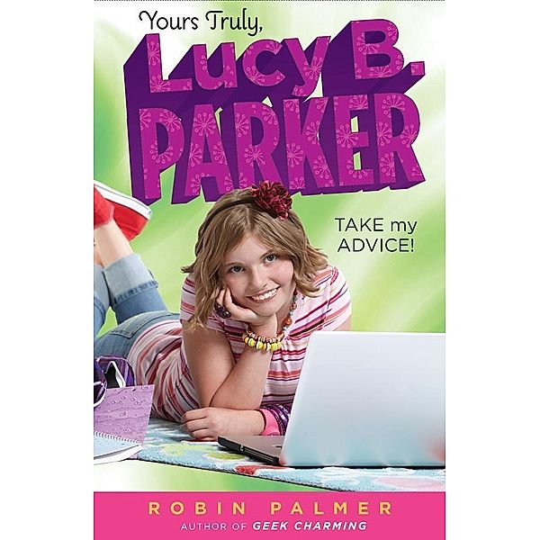 Yours Truly, Lucy B. Parker: Take My Advice / Yours Truly, Lucy B. Parker Bd.4, Robin Palmer