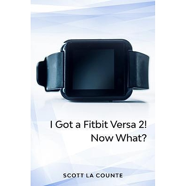 Yout Got a Fitbit Versa 2! Now What? / SL Editions, Scott La Counte