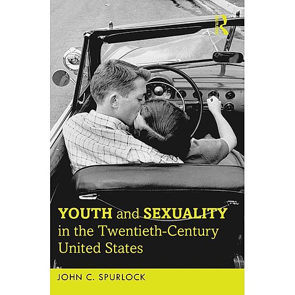 Youth and Sexuality in the Twentieth-Century United States, John C. Spurlock