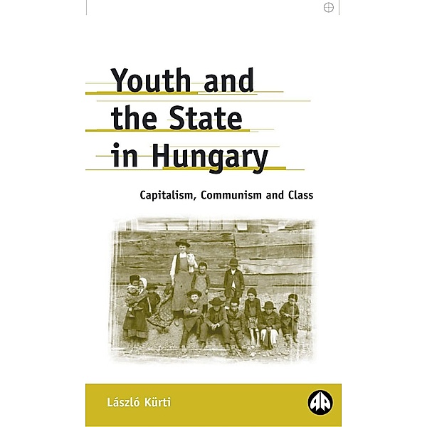 Youth and the State in Hungary / Anthropology, Culture and Society, Laszlo Kurti