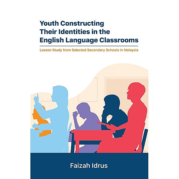 Youth Constructing Their Identities in the English Language Classrooms. Lesson Studies from Selected Secondary Schools in Malaysia, Faizah Idrus