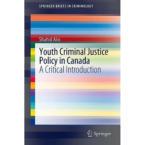 Youth Criminal Justice Policy in Canada / SpringerBriefs in Criminology, Shahid Alvi
