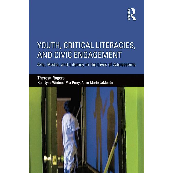 Youth, Critical Literacies, and Civic Engagement, Theresa Rogers, Kari-Lynn Winters, Mia Perry, Anne-Marie Lamonde