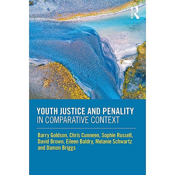 Youth Justice and Penality in Comparative Context, Barry Goldson, Chris Cunneen, Sophie Russell, David Brown, Eileen Baldry, Melanie Schwartz, Damon Briggs