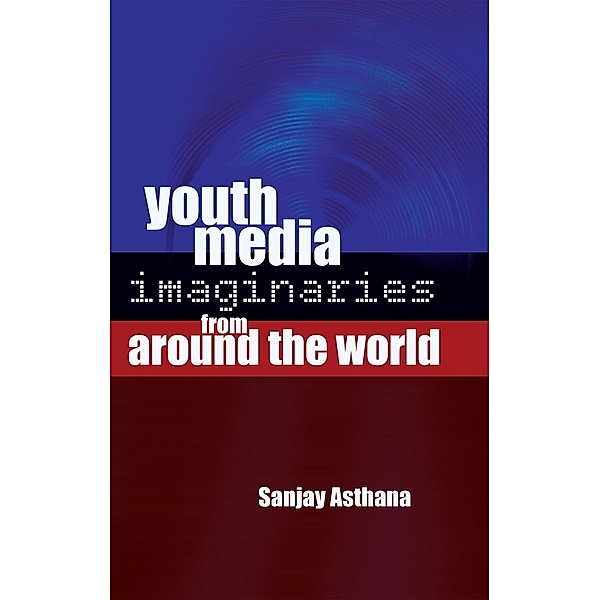 Youth Media Imaginaries from Around the World, Sanjay Asthana