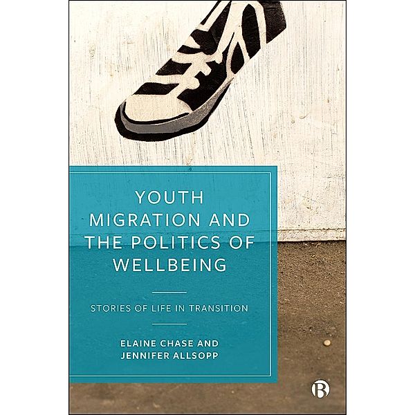 Youth Migration and the Politics of Wellbeing, Elaine Chase, Jennifer Allsopp