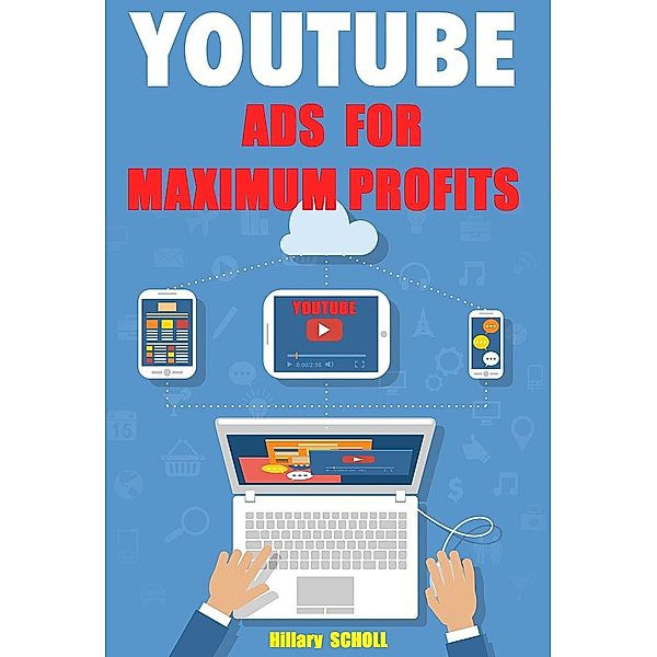 YOUTUBE  ADS  for MAXIMUM  PROFITS, Hillary Scholl