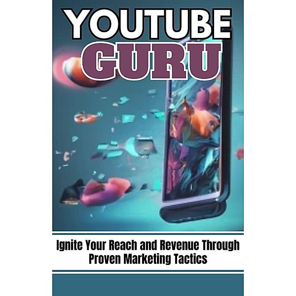 YouTube Guru: Ignite Your Reach and Revenue Through Proven Marketing Tactics, Dack Douglas