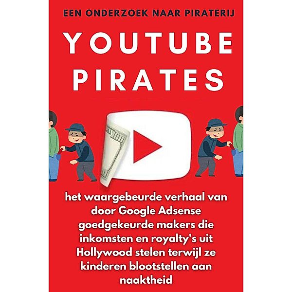 YouTube Pirates: het waargebeurde verhaal van door Google Adsense goedgekeurde makers die inkomsten en royalty's uit Hollywood stelen terwijl ze kinderen blootstellen aan naaktheid, Piracy Watch