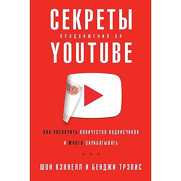 YouTube Secrets: The Ultimate Guide to Growing Your Following and Making Money as a Video Influencer, Sean Cannell, Benji Travis