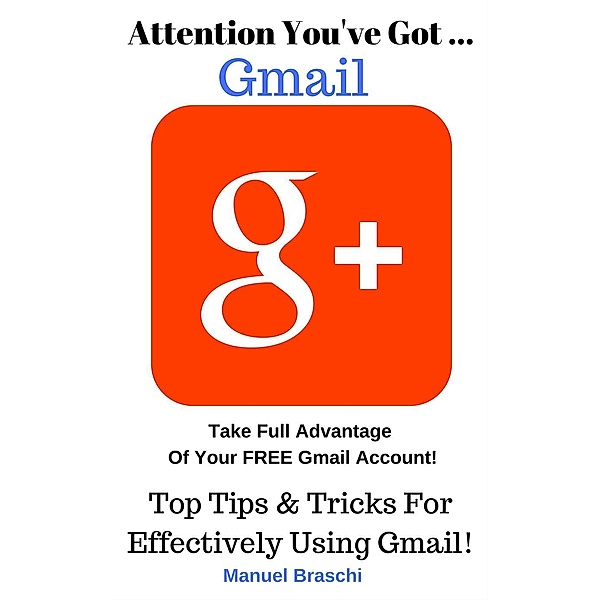 You've Got Gmail... Take Full Advantage Of Your Free Gmail Account!, Manuel Braschi