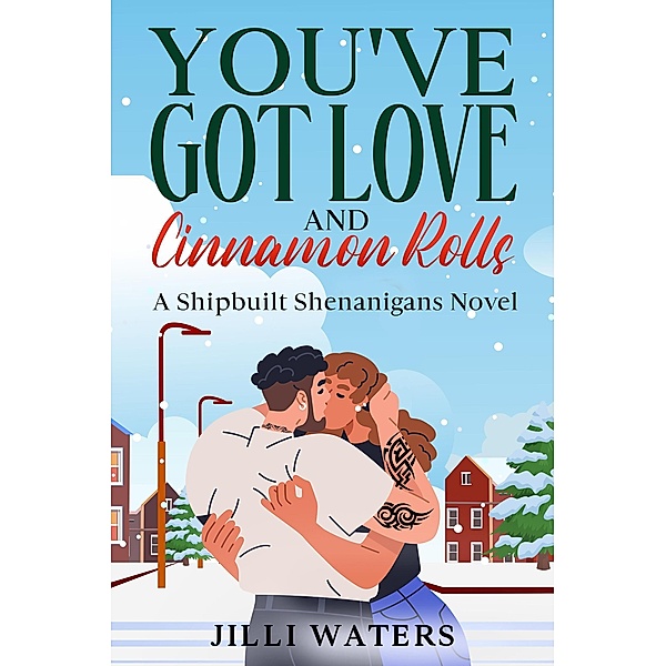 You've Got Love and Cinnamon Rolls (Shipbuilt Shenanigans, #2) / Shipbuilt Shenanigans, Jilli Waters