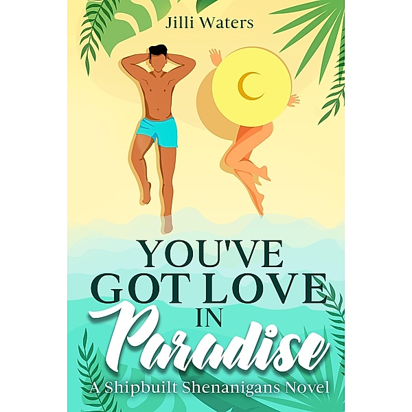 You've Got Love in Paradise (Shipbuilt Shenanigans, #3) / Shipbuilt Shenanigans, Jilli Waters